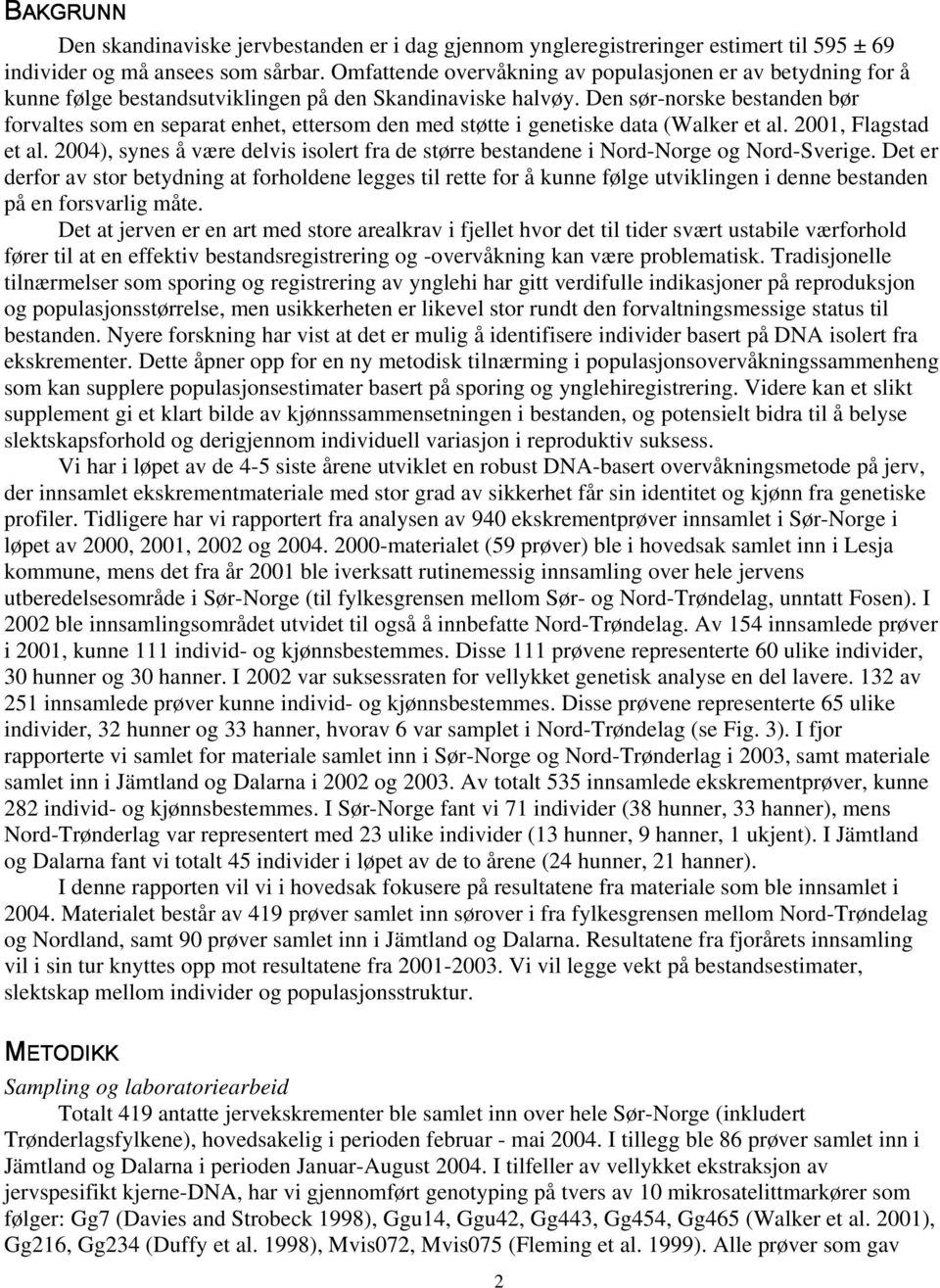 Den sør-norske bestanden bør forvaltes som en separat enhet, ettersom den med støtte i genetiske data (Walker et al. 2001, Flagstad et al.