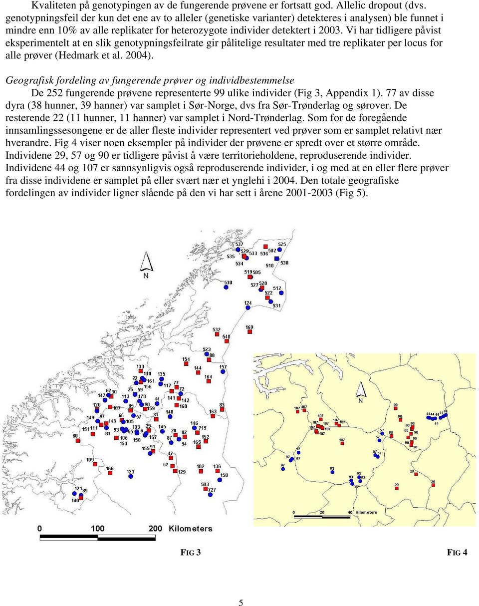 Vi har tidligere påvist eksperimentelt at en slik genotypningsfeilrate gir pålitelige resultater med tre replikater per locus for alle prøver (Hedmark et al. 2004).