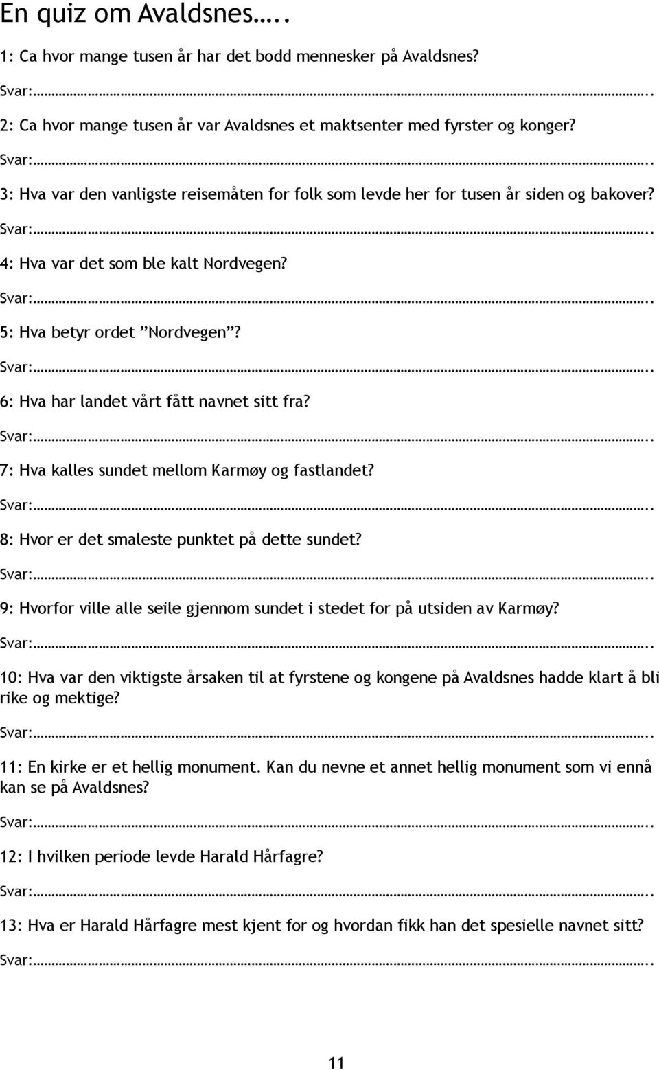 7: Hva kalles sundet mellm Karmøy g fastlandet? 8: Hvr er det smaleste punktet på dette sundet? 9: Hvrfr ville alle seile gjennm sundet i stedet fr på utsiden av Karmøy?