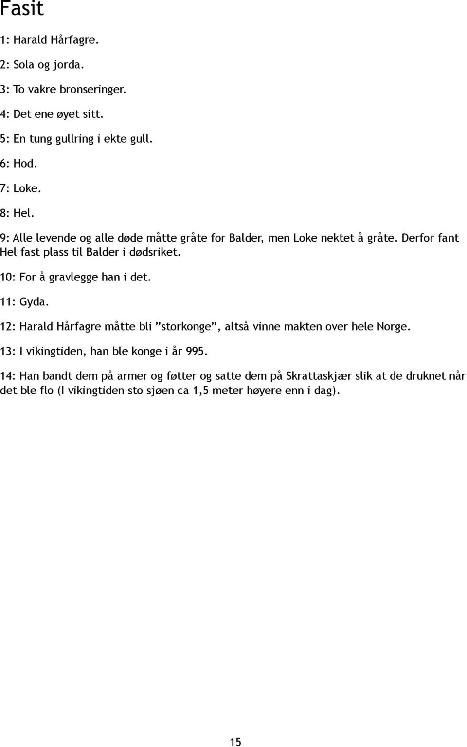 10: Fr å gravlegge han i det. 11: Gyda. 12: Harald Hårfagre måtte bli strknge, altså vinne makten ver hele Nrge.