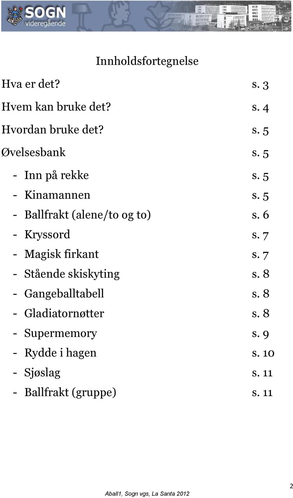 7 - Magisk firkant s. 7 - Stående skiskyting s. 8 - Gangeballtabell s. 8 - Gladiatornøtter s.