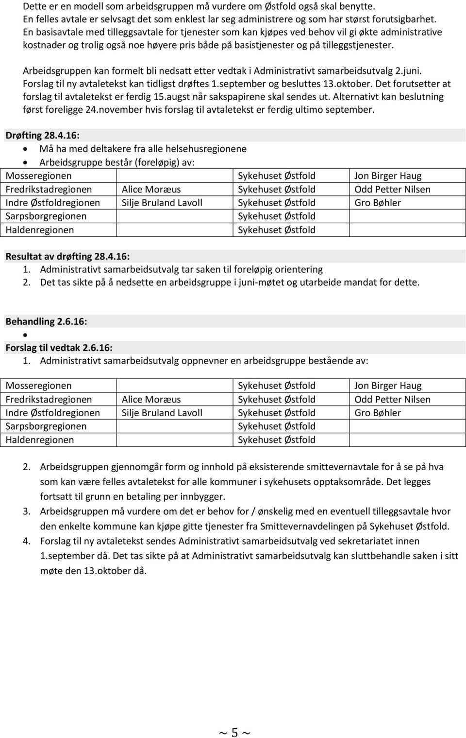 Arbeidsgruppen kan formelt bli nedsatt etter vedtak i Administrativt samarbeidsutvalg 2.juni. Forslag til ny avtaletekst kan tidligst drøftes 1.september og besluttes 13.oktober.