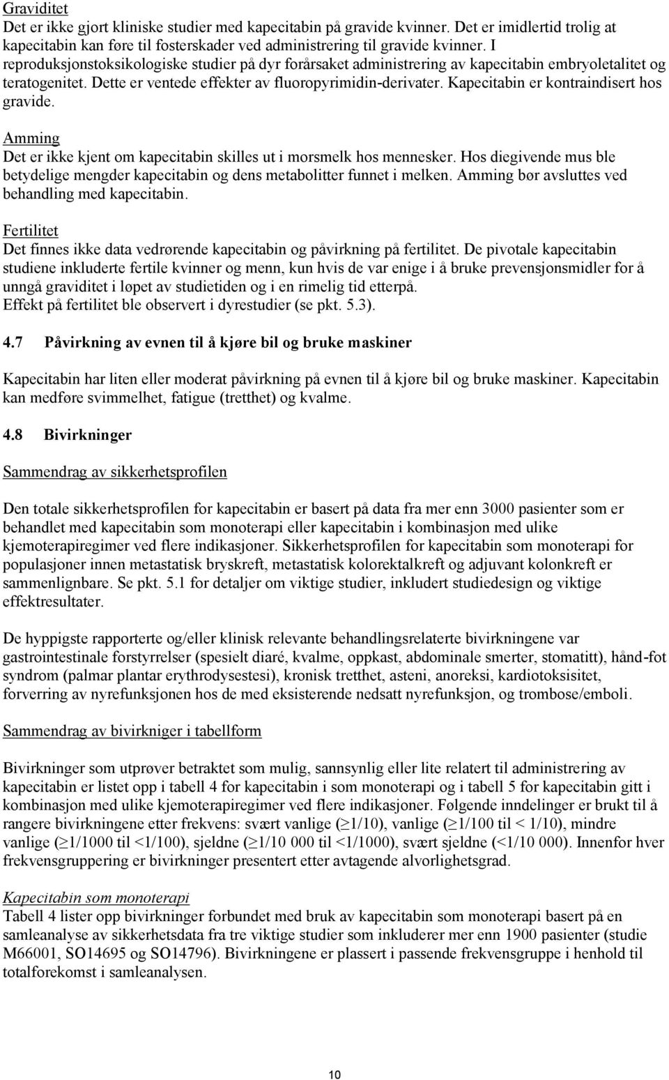 Kapecitabin er kontraindisert hos gravide. Amming Det er ikke kjent om kapecitabin skilles ut i morsmelk hos mennesker.