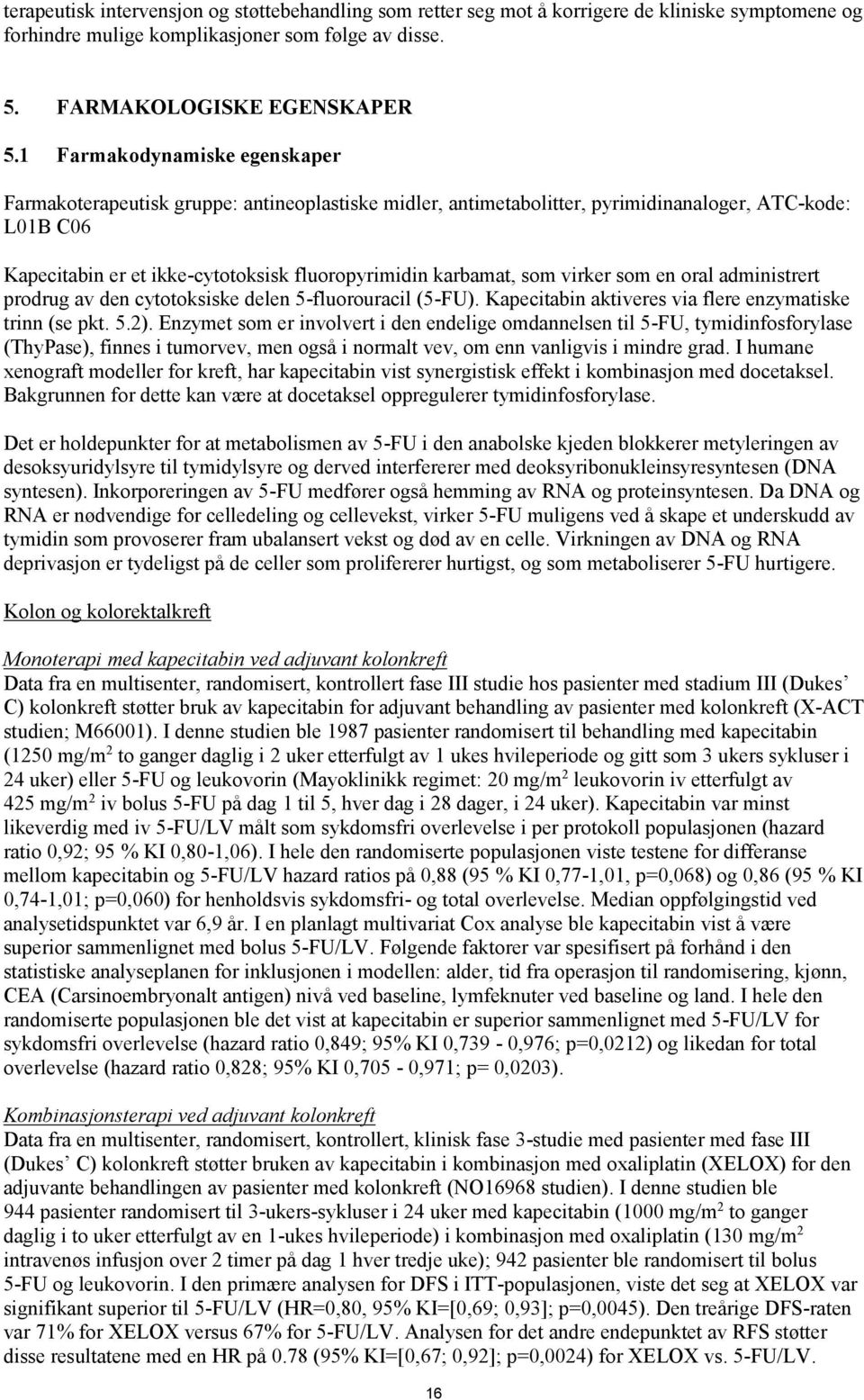 som virker som en oral administrert prodrug av den cytotoksiske delen 5fluorouracil (5FU). Kapecitabin aktiveres via flere enzymatiske trinn (se pkt. 5.2).