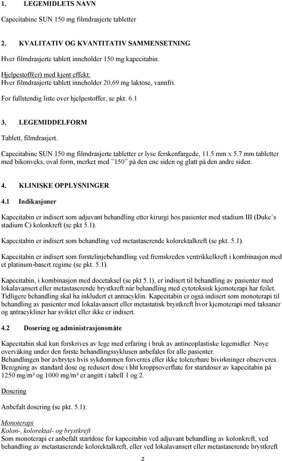 Capecitabine SUN 150 mg filmdrasjerte tabletter er lyse ferskenfargede, 11.5 mm x 5.7 mm tabletter med bikonveks, oval form, merket med 150 på den ene siden og glatt på den andre siden. 4.