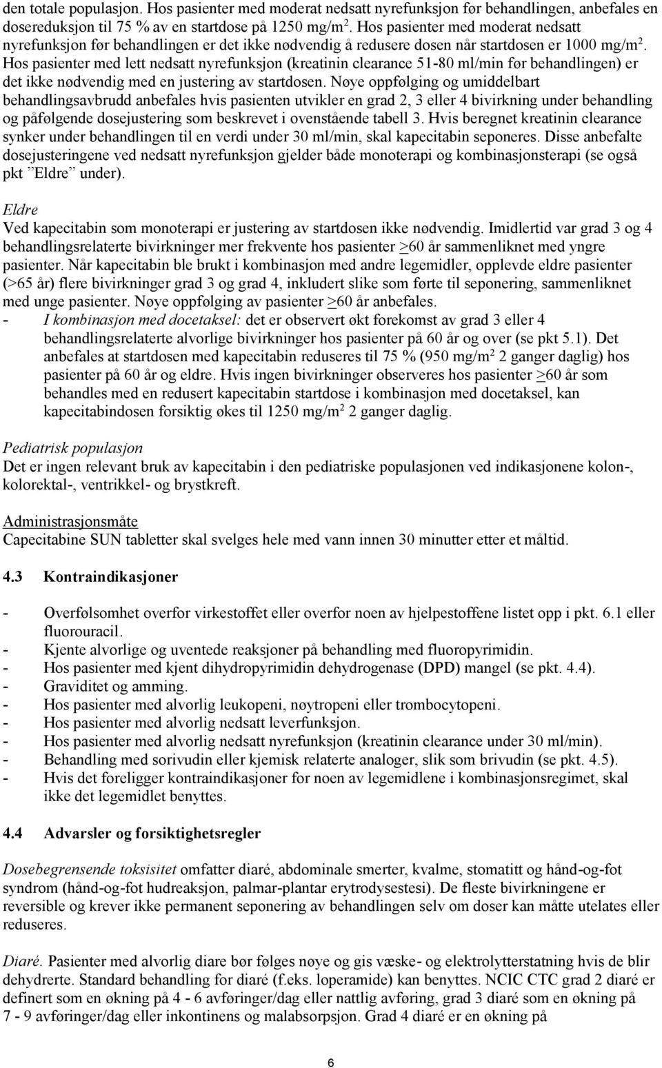 Hos pasienter med lett nedsatt nyrefunksjon (kreatinin clearance 5180 ml/min før behandlingen) er det ikke nødvendig med en justering av startdosen.