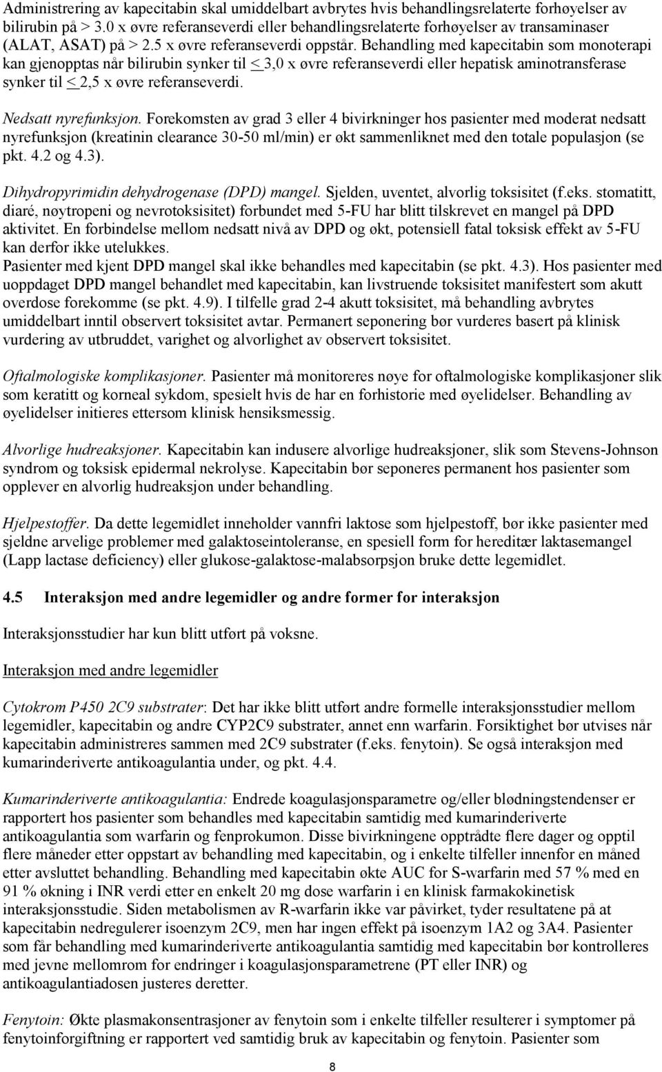 Behandling med kapecitabin som monoterapi kan gjenopptas når bilirubin synker til < 3,0 x øvre referanseverdi eller hepatisk aminotransferase synker til < 2,5 x øvre referanseverdi.