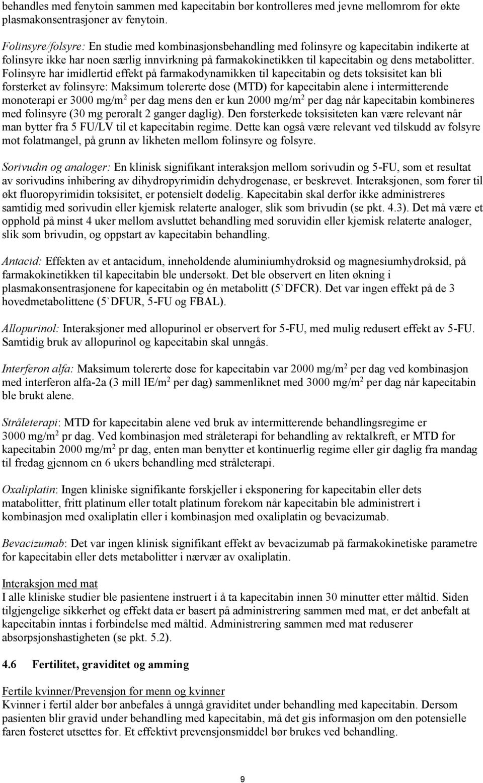 Folinsyre har imidlertid effekt på farmakodynamikken til kapecitabin og dets toksisitet kan bli forsterket av folinsyre: Maksimum tolererte dose (MTD) for kapecitabin alene i intermitterende