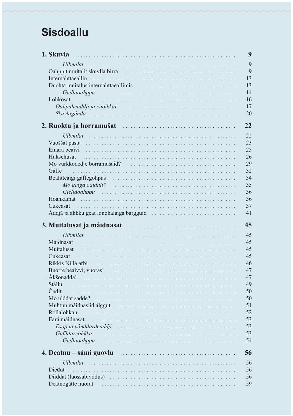 .. 34 Mo galgá oaidnit?... 35 Giellaoahppu... 36 Hoahkamat... 36 Cukcasat... 37 Áddjá ja áhkku geat lonohalaiga bargguid... 41 3. Muitalusat ja máidnasat... 45 Ulbmilat... 45 Máidnasat... 45 Muitalusat.