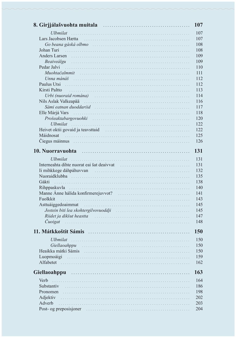 .. 120 Ulbmilat... 122 Heivet oktii govaid ja teavsttaid... 122 Máidnosat... 125 Čiegus máinnus... 126 10. Nuorravuohta... 131 Ulbmilat... 131 Interneahta dihte nuorat eai šat deaivvat.