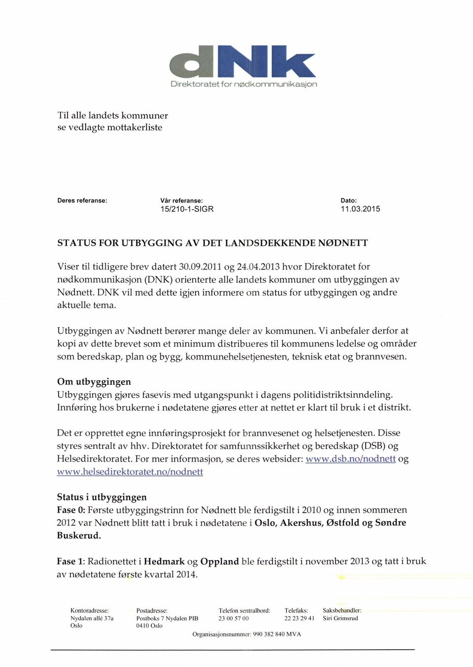 2013hvor Direktoratet for nødkommunikasjon (DNK) orienterte alle landets kommuner om utbyggingen av Nødnett. DNK vil med dette igjen informere om status for utbyggingen og andre aktuelle tema.