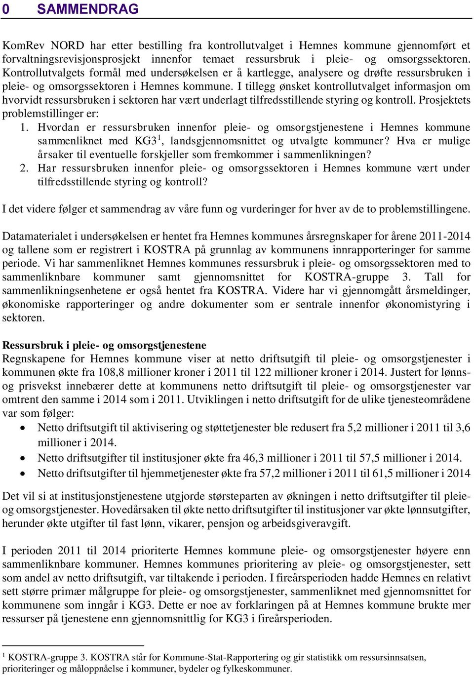 I tillegg ønsket kontrollutvalget informasjon om hvorvidt ressursbruken i sektoren har vært underlagt tilfredsstillende styring og kontroll. Prosjektets problemstillinger er: 1.