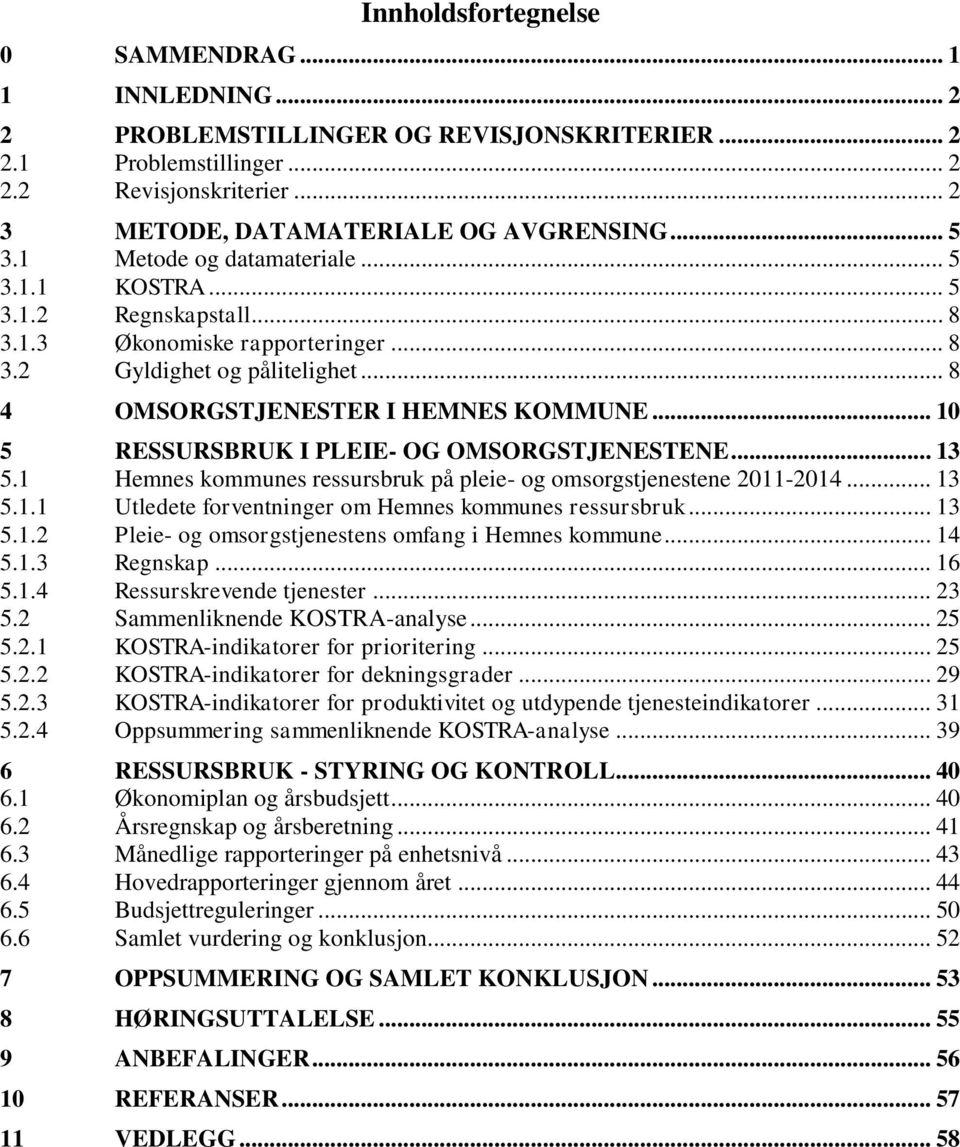 .. 10 5 RESSURSBRUK I PLEIE- OG OMSORGSTJENESTENE... 13 5.1 Hemnes kommunes ressursbruk på pleie- og omsorgstjenestene 2011-2014... 13 5.1.1 Utledete forventninger om Hemnes kommunes ressursbruk.