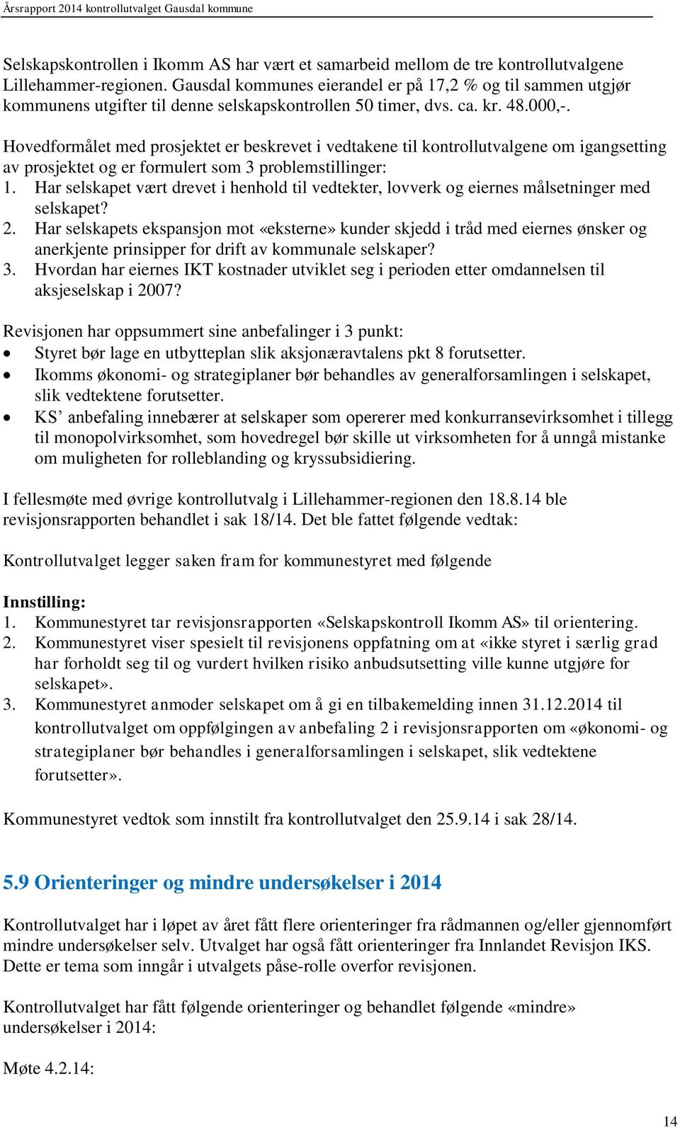 Hovedformålet med prosjektet er beskrevet i vedtakene til kontrollutvalgene om igangsetting av prosjektet og er formulert som 3 problemstillinger: 1.