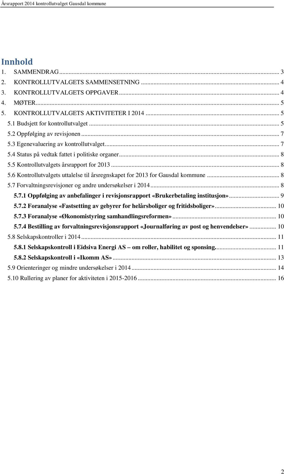 .. 8 5.7 Forvaltningsrevisjoner og andre undersøkelser i 2014... 8 5.7.1 Oppfølging av anbefalinger i revisjonsrapport «Brukerbetaling institusjon»... 9 5.7.2 Foranalyse «Fastsetting av gebyrer for helårsboliger og fritidsboliger».