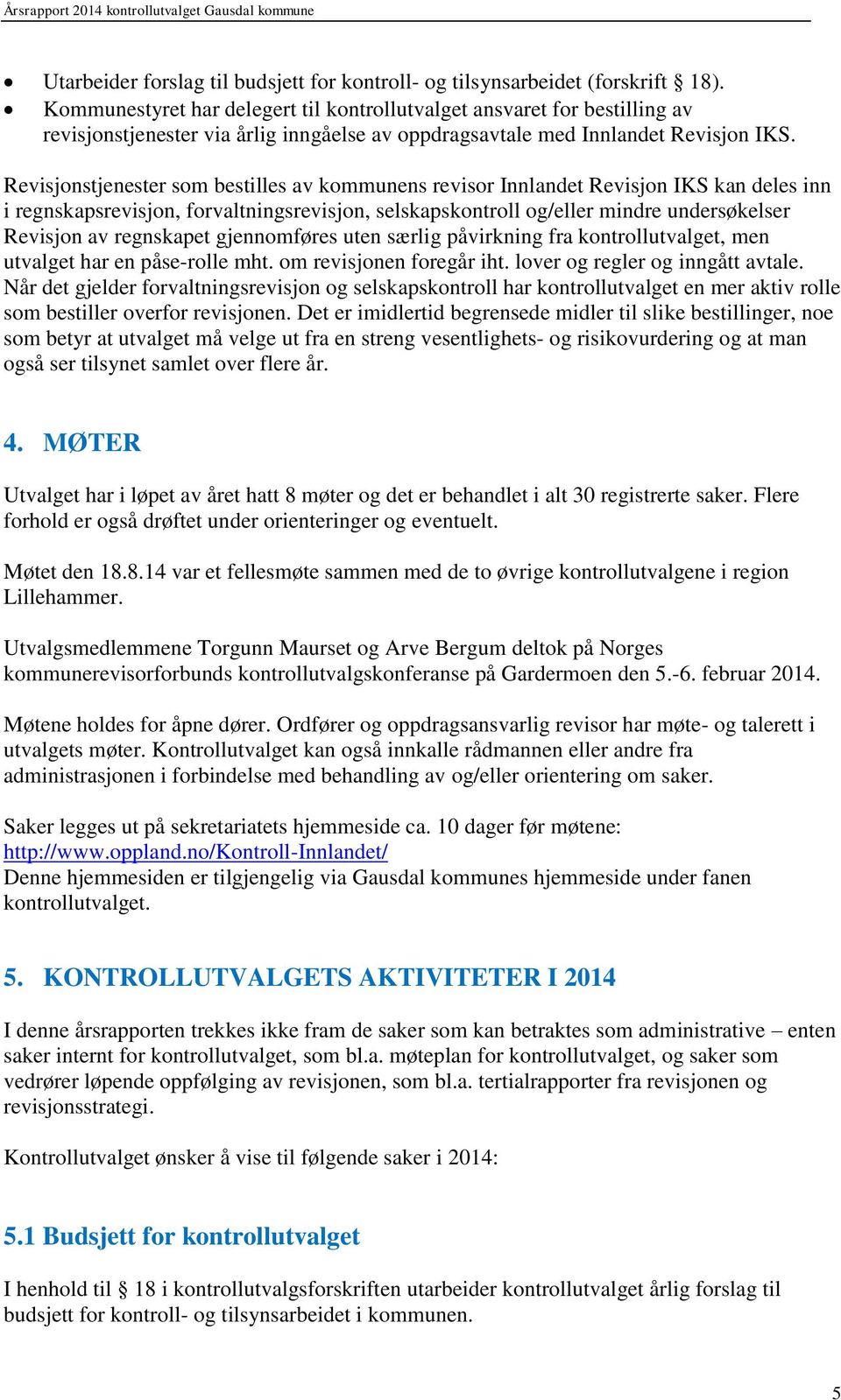 Revisjonstjenester som bestilles av kommunens revisor Innlandet Revisjon IKS kan deles inn i regnskapsrevisjon, forvaltningsrevisjon, selskapskontroll og/eller mindre undersøkelser Revisjon av