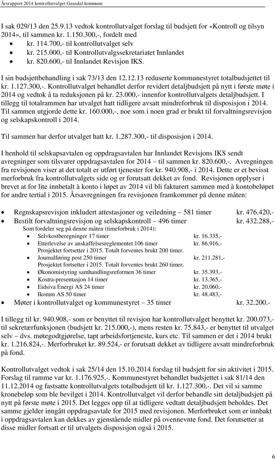 300,-. Kontrollutvalget behandlet derfor revidert detaljbudsjett på nytt i første møte i 2014 og vedtok å ta reduksjonen på kr. 23.000,- innenfor kontrollutvalgets detaljbudsjett.