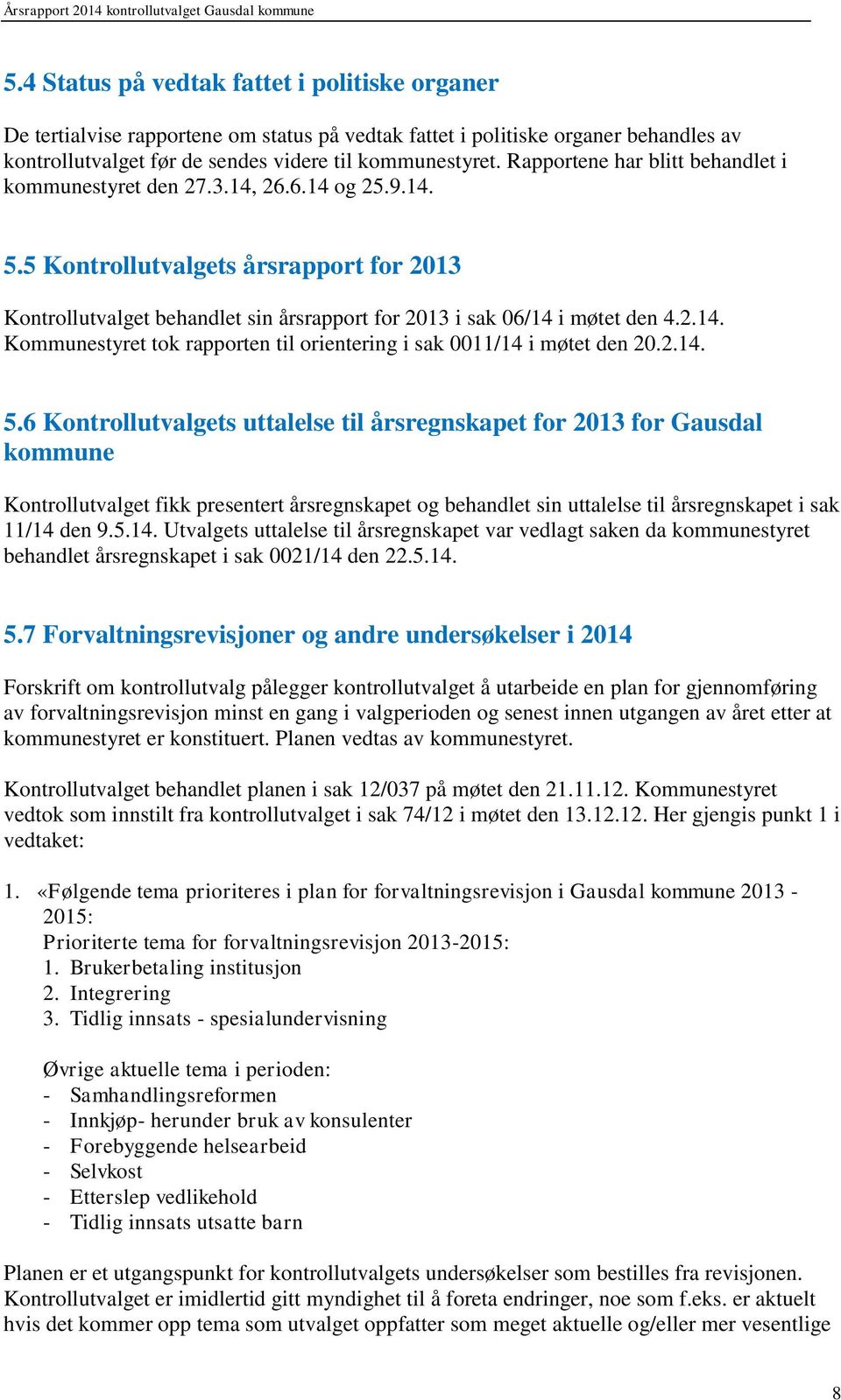 2.14. Kommunestyret tok rapporten til orientering i sak 0011/14 i møtet den 20.2.14. 5.