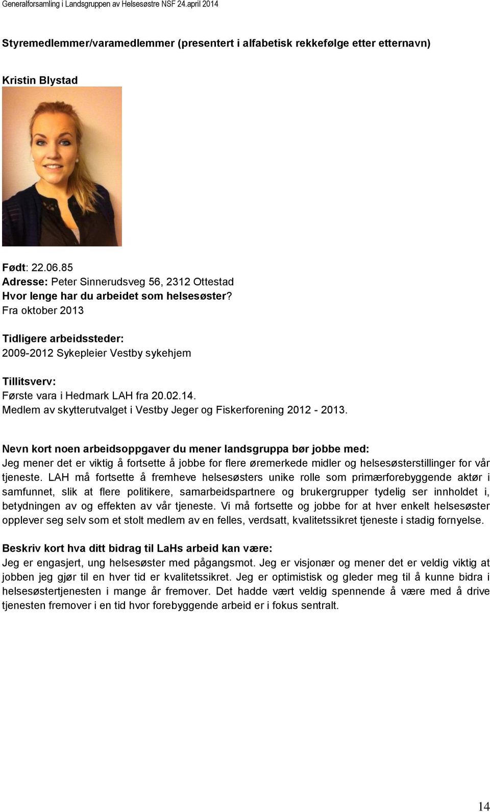 Fra oktober 2013 Tidligere arbeidssteder: 2009-2012 Sykepleier Vestby sykehjem Tillitsverv: Første vara i Hedmark LAH fra 20.02.14.