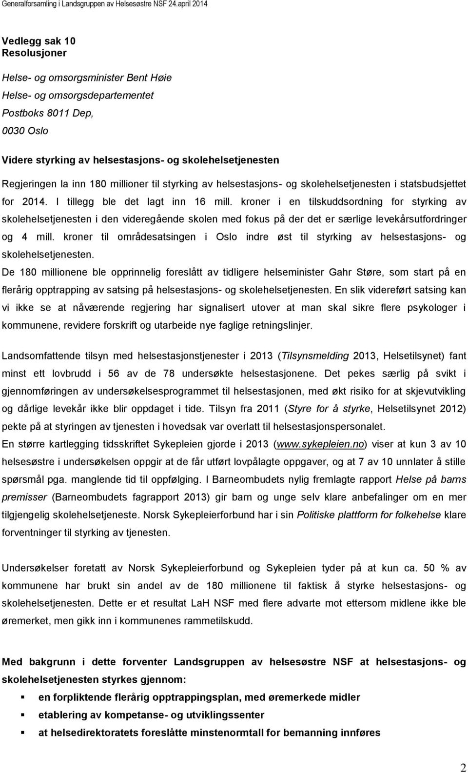 kroner i en tilskuddsordning for styrking av skolehelsetjenesten i den videregående skolen med fokus på der det er særlige levekårsutfordringer og 4 mill.