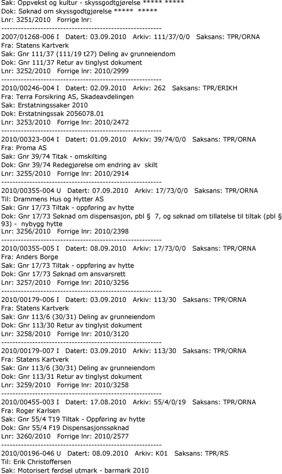 02.09.2010 Arkiv: 262 Saksans: TPR/ERIKH Fra: Terra Forsikring AS, Skadeavdelingen Sak: Erstatningssaker 2010 Dok: Erstatningssak 2056078.