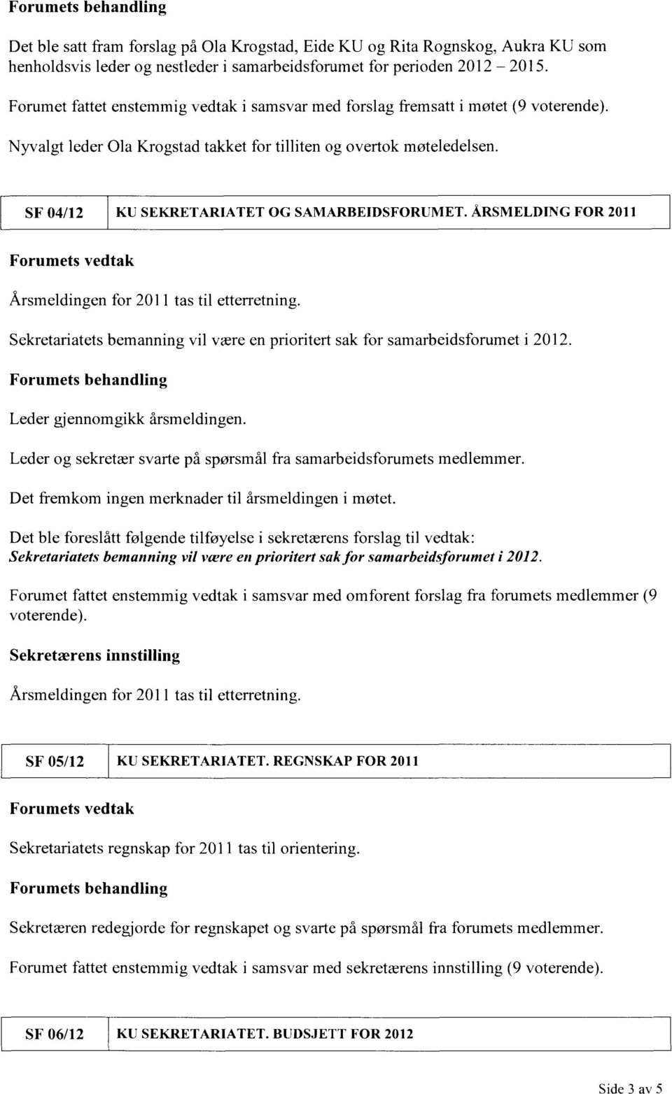 SF 04/12 KU SEKRETARIATET OG SAMARBEIDSFORUMET. ÅRSMELDING FOR 2011 Forumets vedtak Årsmeldingen for 2011 tas til etterretning.