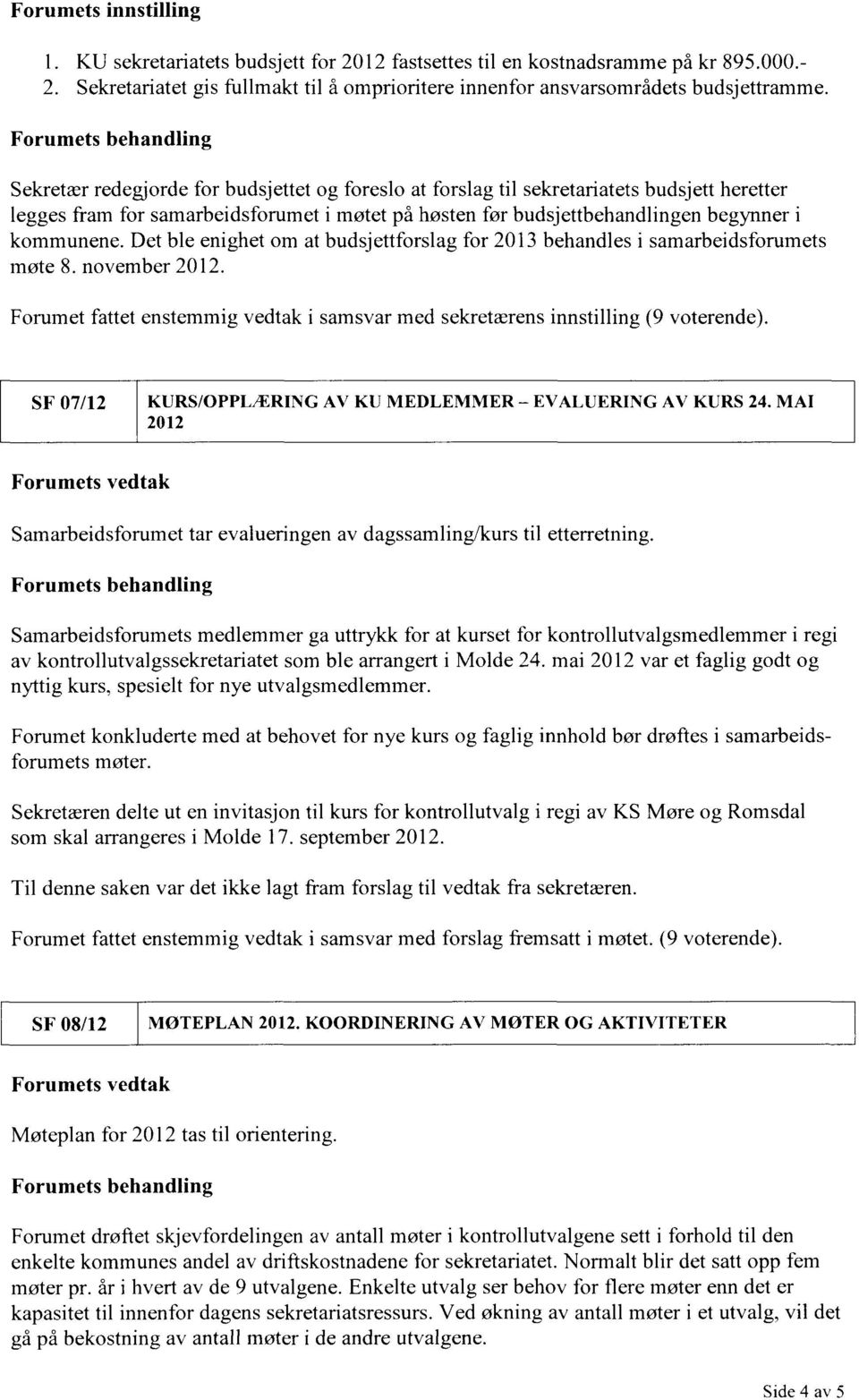 i kommunene. Det ble enighet om at budsjettforslag for 2013 behandles i samarbeidsforumets møte 8. november 2012. Forumet fattet enstemmig vedtak i samsvar med sekretærens innstilling (9 voterende).