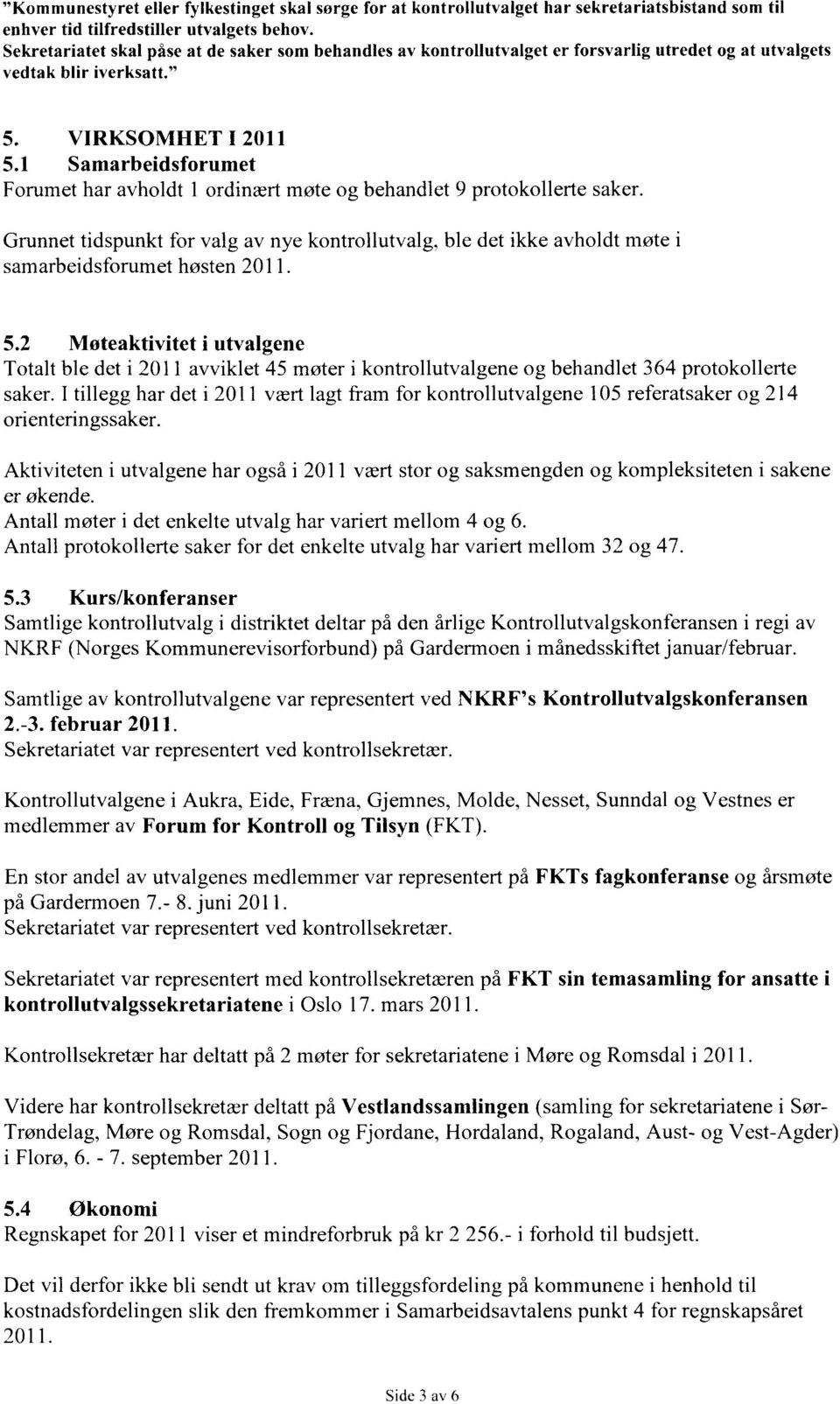 1 Samarbeidsforumet Forumet har avholdt 1 ordinært møte og behandlet 9 protokollerte saker. Grunnet tidspunkt for valg av nye kontrollutvalg, ble det ikke avholdt møte i samarbeidsforumet høsten 2011.