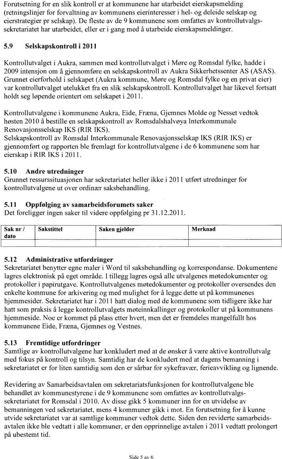 9 Selskapskontroll i 2011 Kontrollutvalget i Aukra, sammen med kontrollutvalget i Møre og Romsdal fylke, hadde i 2009 intensjon om å gjennomføre en selskapskontroll av Aukra Sikkerhetssenter AS