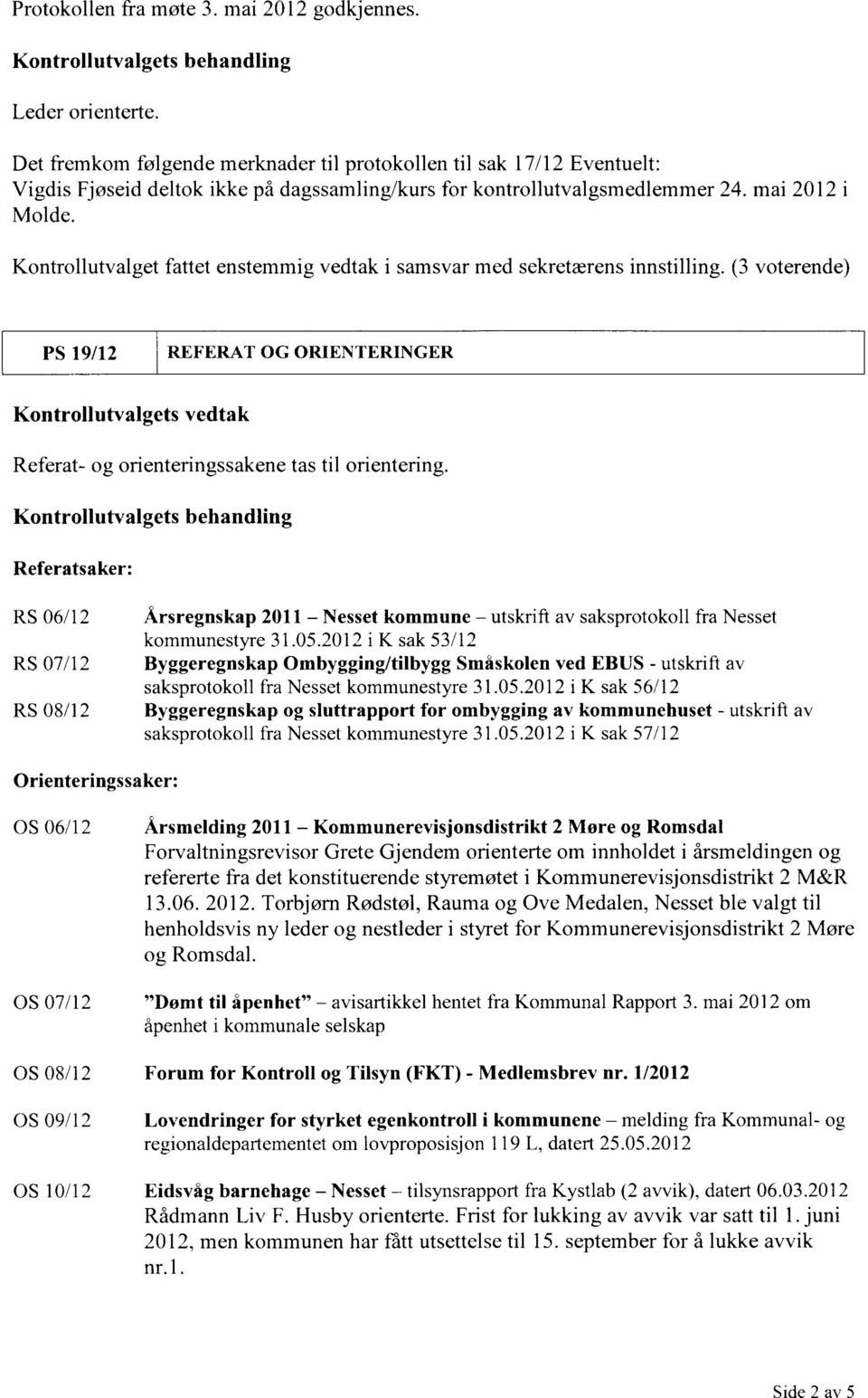 Kontrollutvalget fattet enstemmig vedtak i samsvar med sekretærens innstilling.