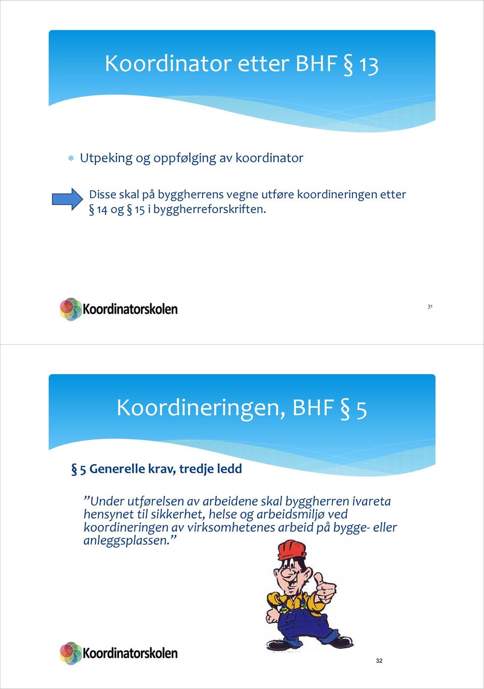 31 Koordineringen, BHF 5 5 Generelle krav, tredje ledd Under utførelsen av arbeidene skal