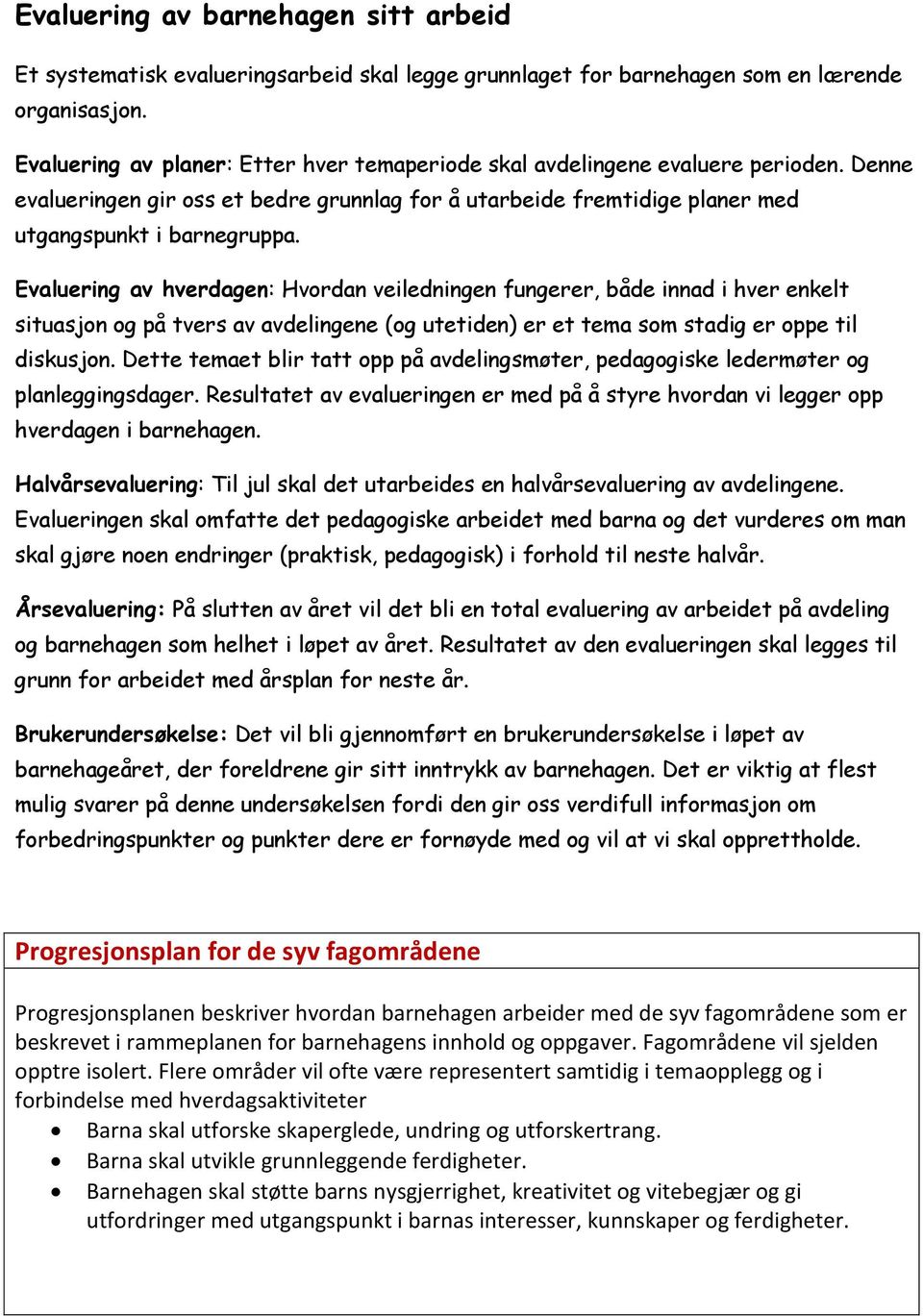 Evaluering av hverdagen: Hvordan veiledningen fungerer, både innad i hver enkelt situasjon og på tvers av avdelingene (og utetiden) er et tema som stadig er oppe til diskusjon.