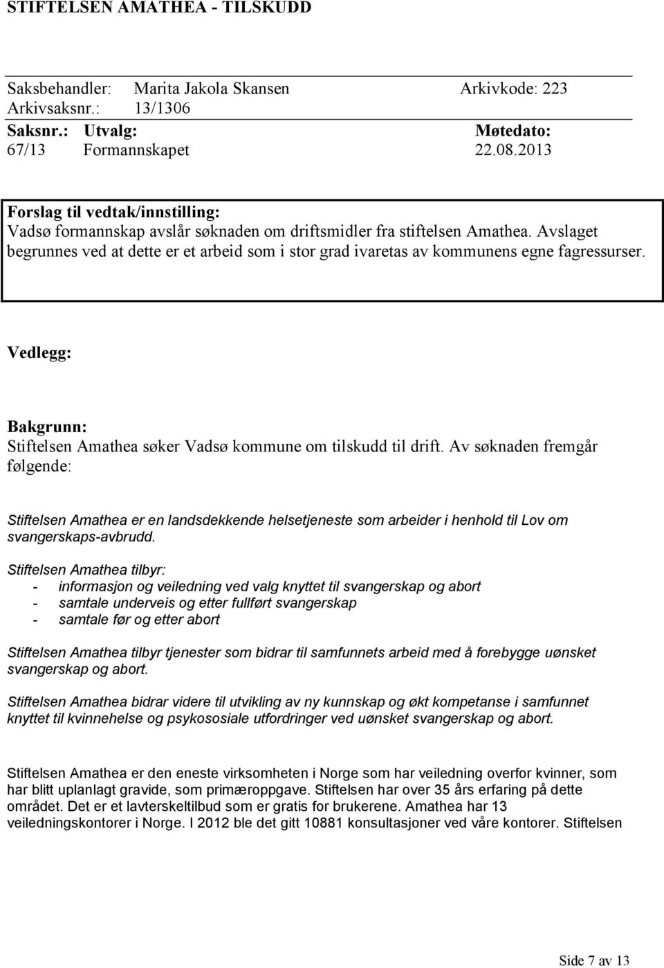 Avslaget begrunnes ved at dette er et arbeid som i stor grad ivaretas av kommunens egne fagressurser. Vedlegg: Bakgrunn: Stiftelsen Amathea søker Vadsø kommune om tilskudd til drift.