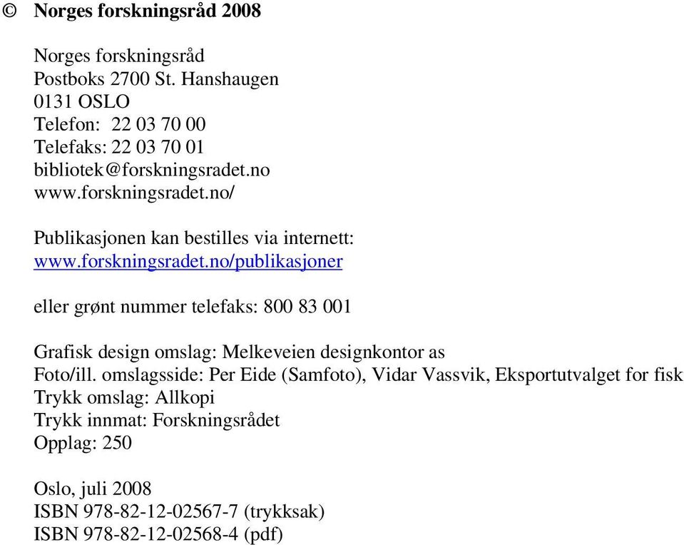 forskningsradet.no/publikasjoner eller grønt nummer telefaks: 800 83 001 Grafisk design omslag: Melkeveien designkontor as Foto/ill.