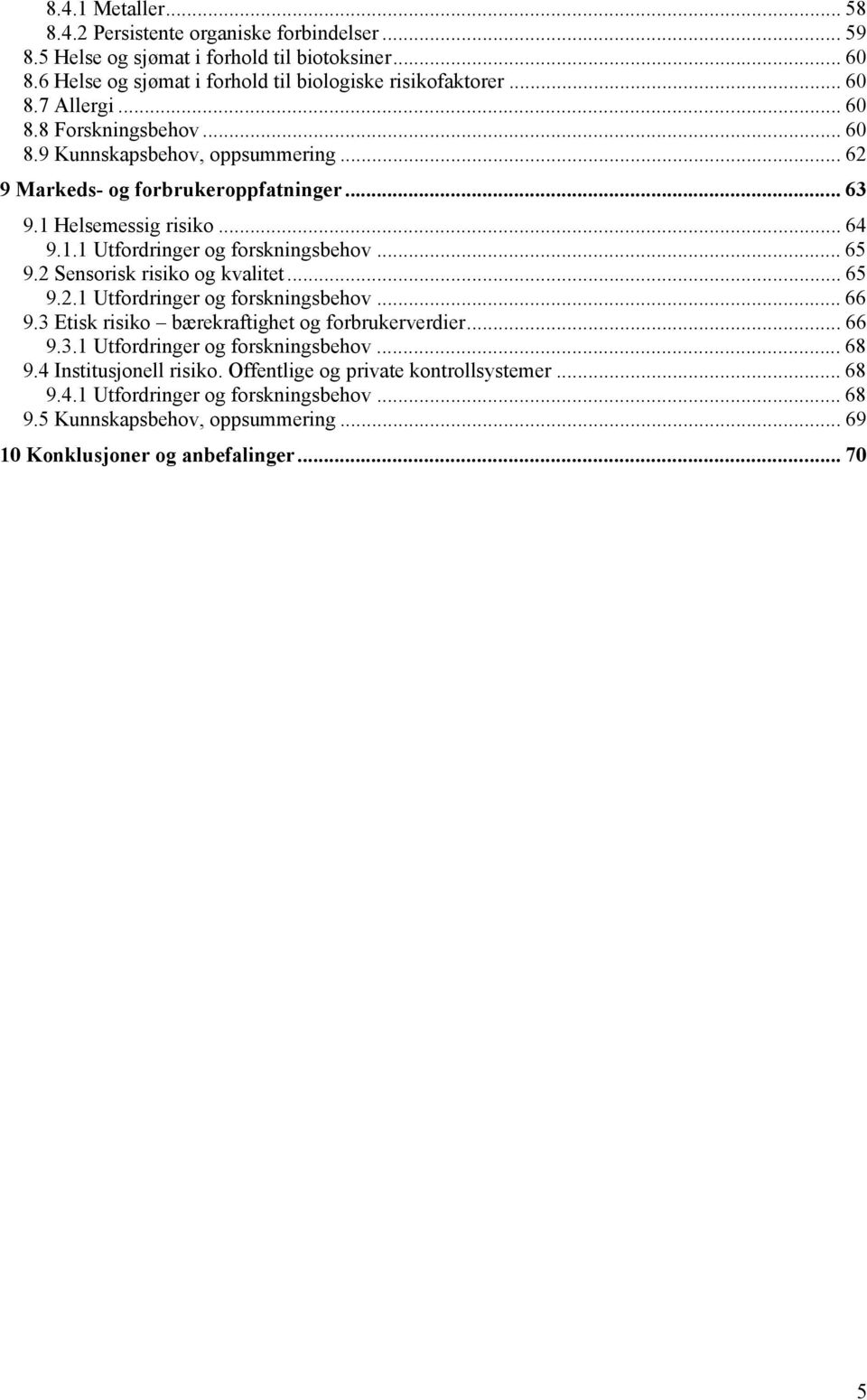 2 Sensorisk risiko og kvalitet... 65 9.2.1 Utfordringer og forskningsbehov... 66 9.3 Etisk risiko bærekraftighet og forbrukerverdier... 66 9.3.1 Utfordringer og forskningsbehov... 68 9.