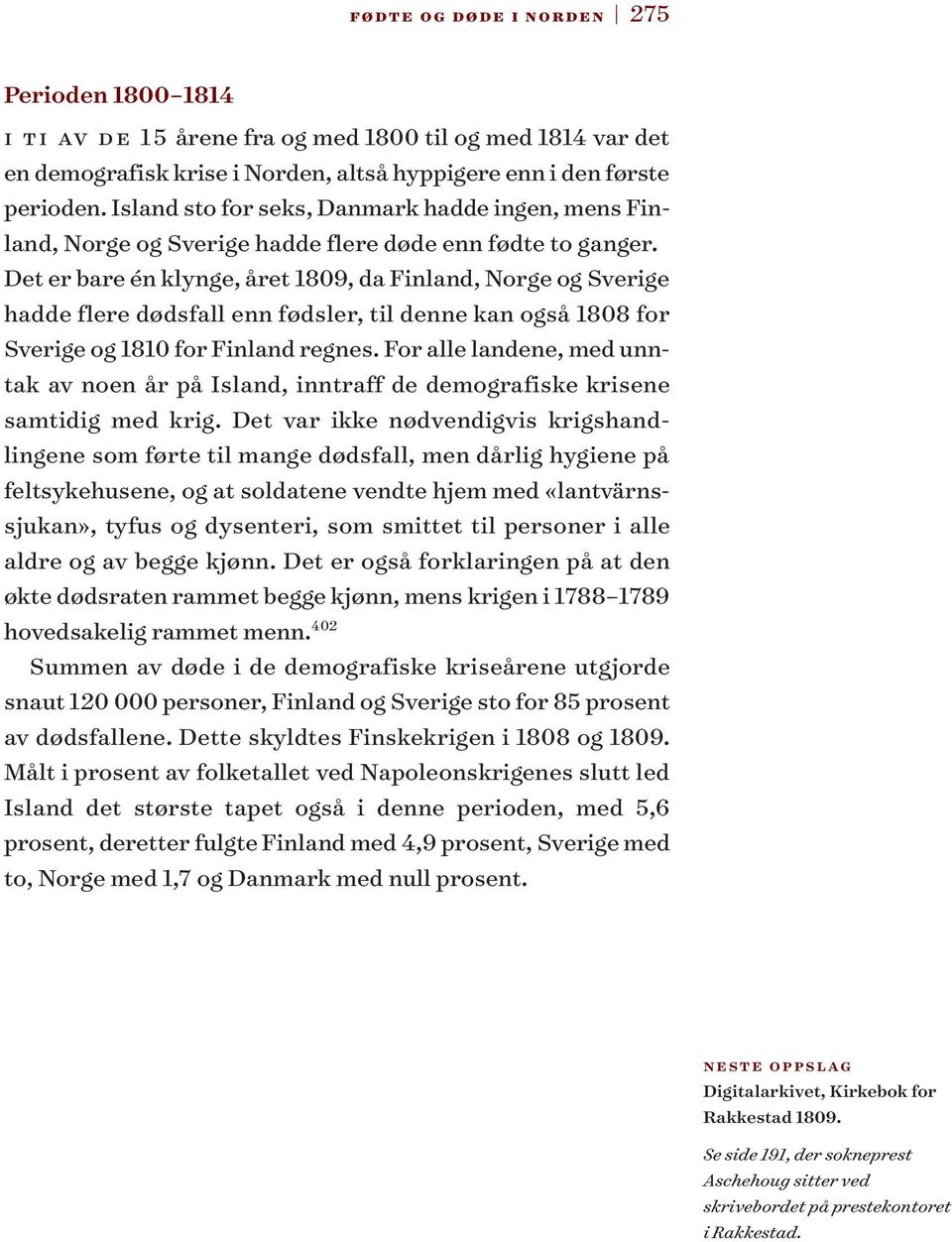 Det er bare én klynge, året 1809, da Finland, Norge og Sverige hadde flere dødsfall enn fødsler, til denne kan også 1808 for Sverige og 1810 for Finland regnes.