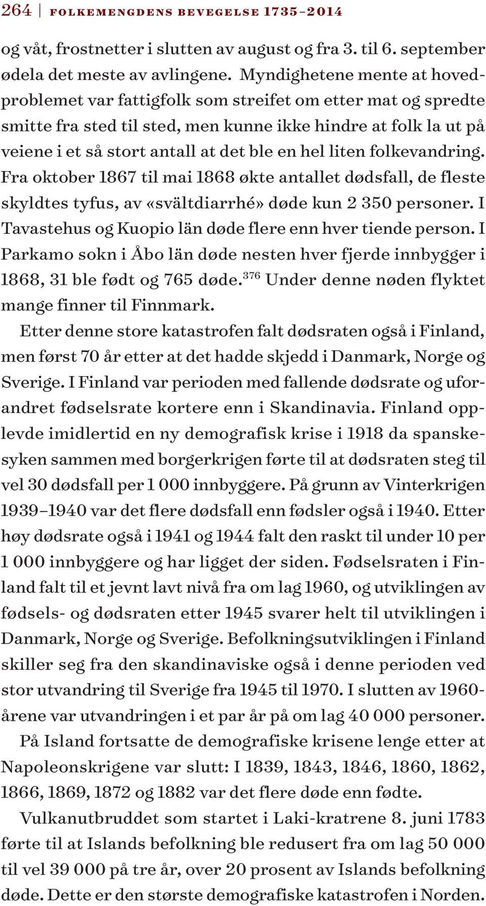 liten folkevandring. Fra oktober 1867 til mai 1868 økte antallet dødsfall, de fleste skyldtes tyfus, av «svältdiarrhé» døde kun 2 350 personer.