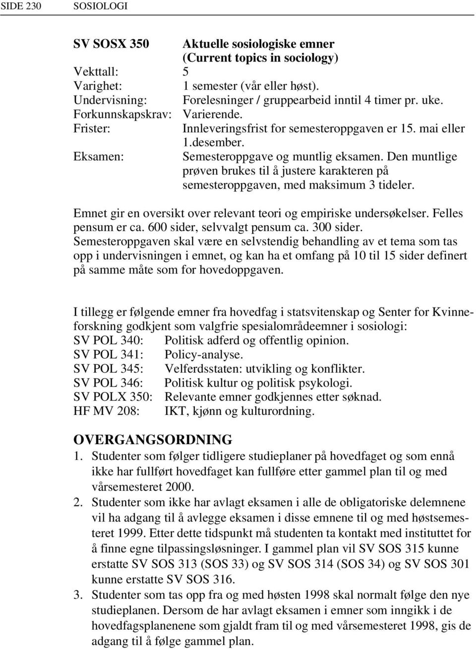 Den muntlige prøven brukes til å justere karakteren på semesteroppgaven, med maksimum 3 tideler. Emnet gir en oversikt over relevant teori og empiriske undersøkelser. Felles pensum er ca.