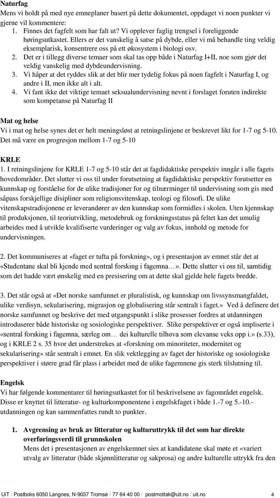 Det er i tillegg diverse temaer som skal tas opp både i Naturfag I+II, noe som gjør det veldig vanskelig med dybdeundervisning. 3.