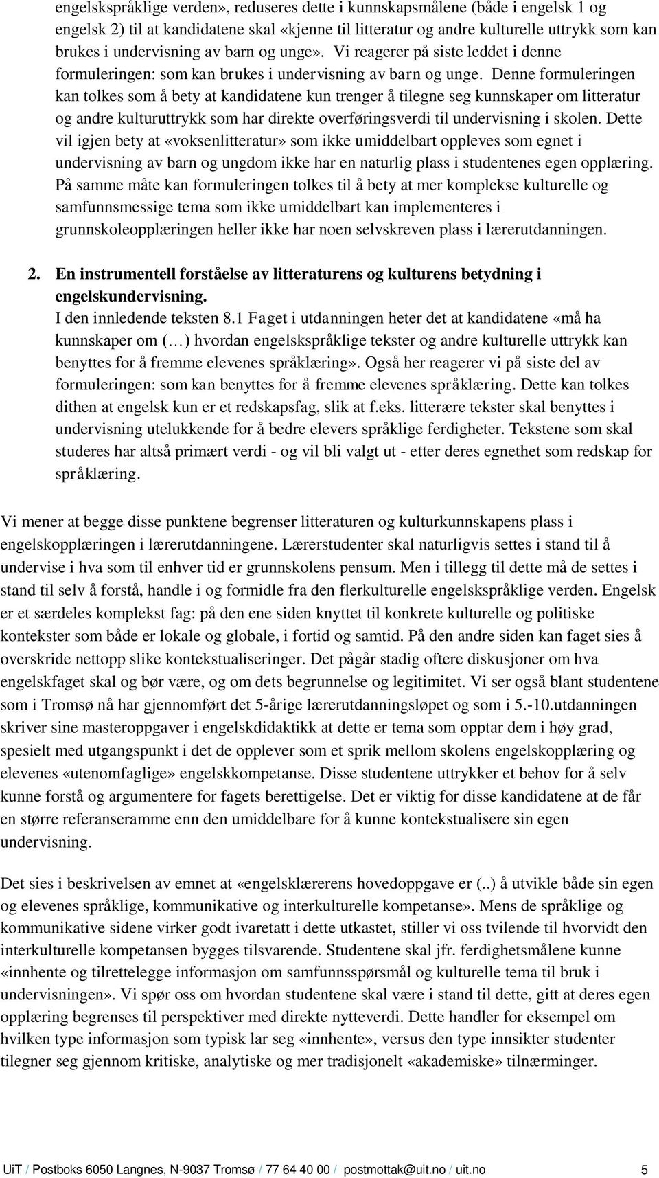 Denne formuleringen kan tolkes som å bety at kandidatene kun trenger å tilegne seg kunnskaper om litteratur og andre kulturuttrykk som har direkte overføringsverdi til undervisning i skolen.