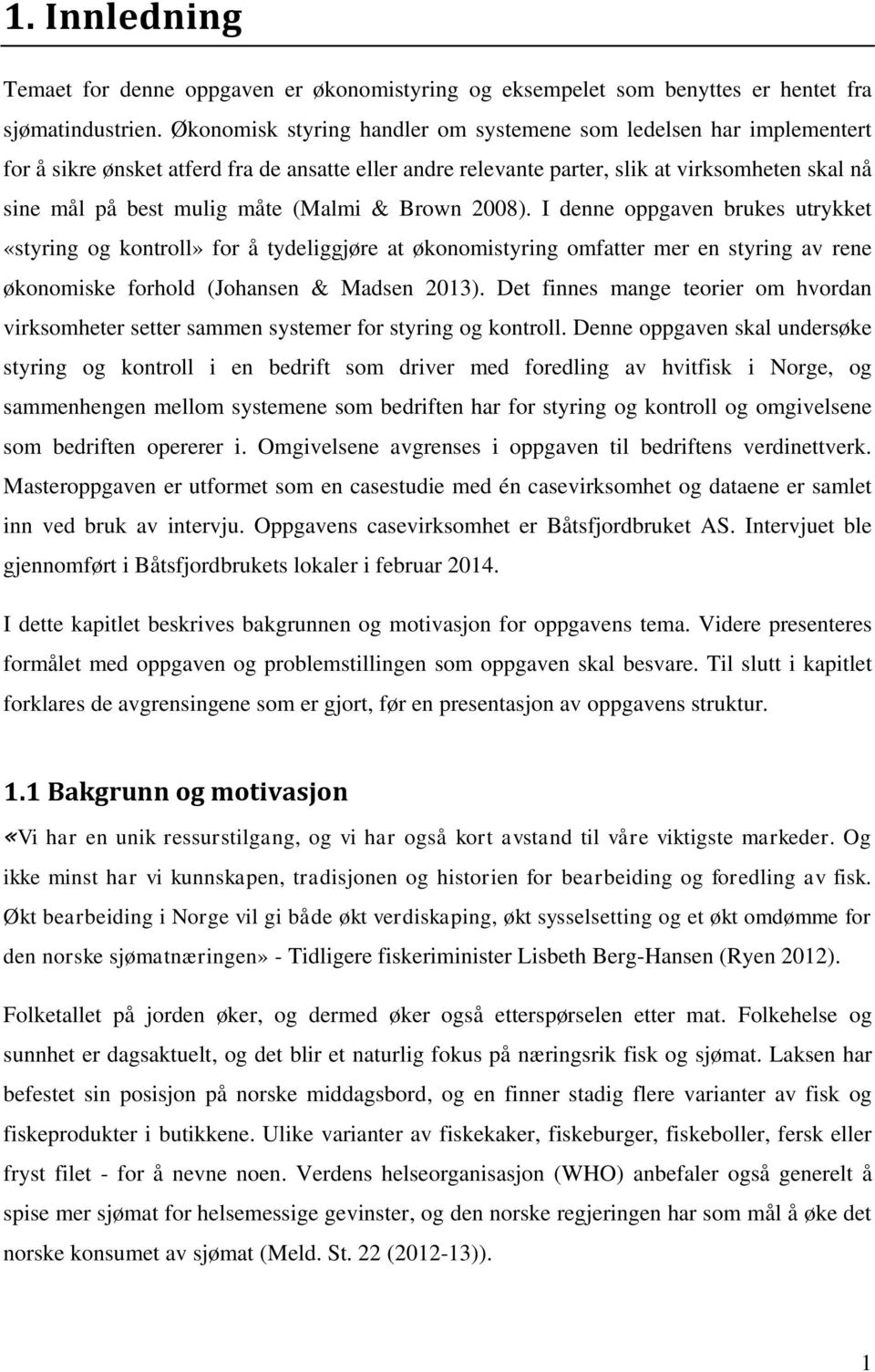 (Malmi & Brown 2008). I denne oppgaven brukes utrykket «styring og kontroll» for å tydeliggjøre at økonomistyring omfatter mer en styring av rene økonomiske forhold (Johansen & Madsen 2013).