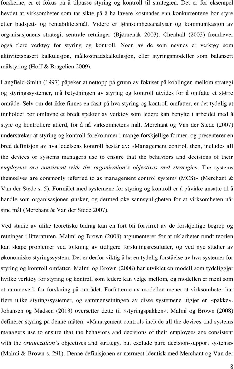 Videre er lønnsomhetsanalyser og kommunikasjon av organisasjonens strategi, sentrale retninger (Bjørnenak 2003). Chenhall (2003) fremhever også flere verktøy for styring og kontroll.