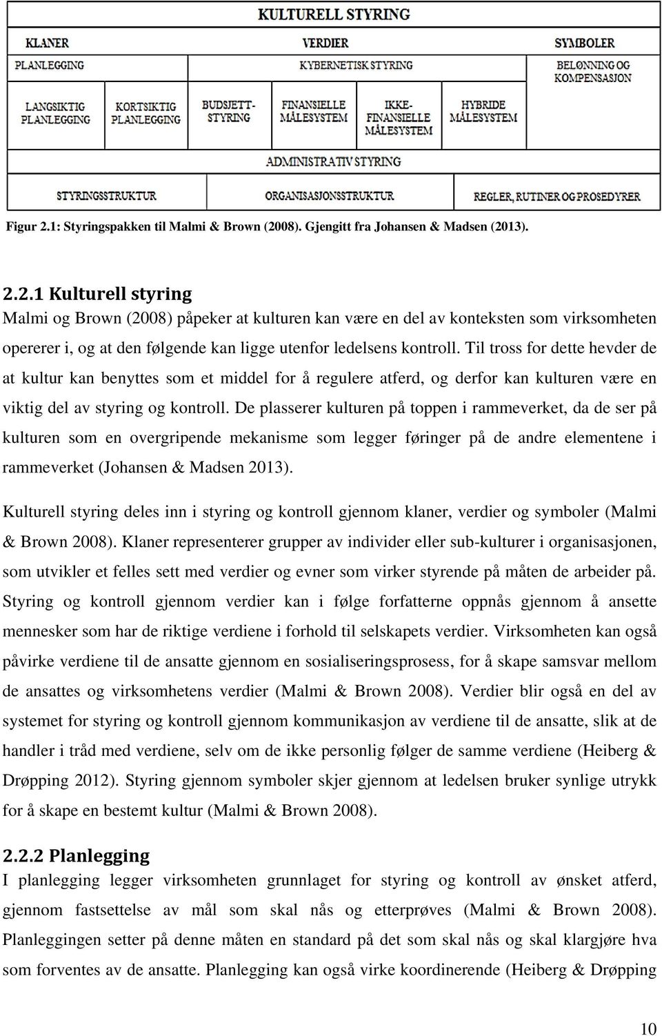 De plasserer kulturen på toppen i rammeverket, da de ser på kulturen som en overgripende mekanisme som legger føringer på de andre elementene i rammeverket (Johansen & Madsen 2013).