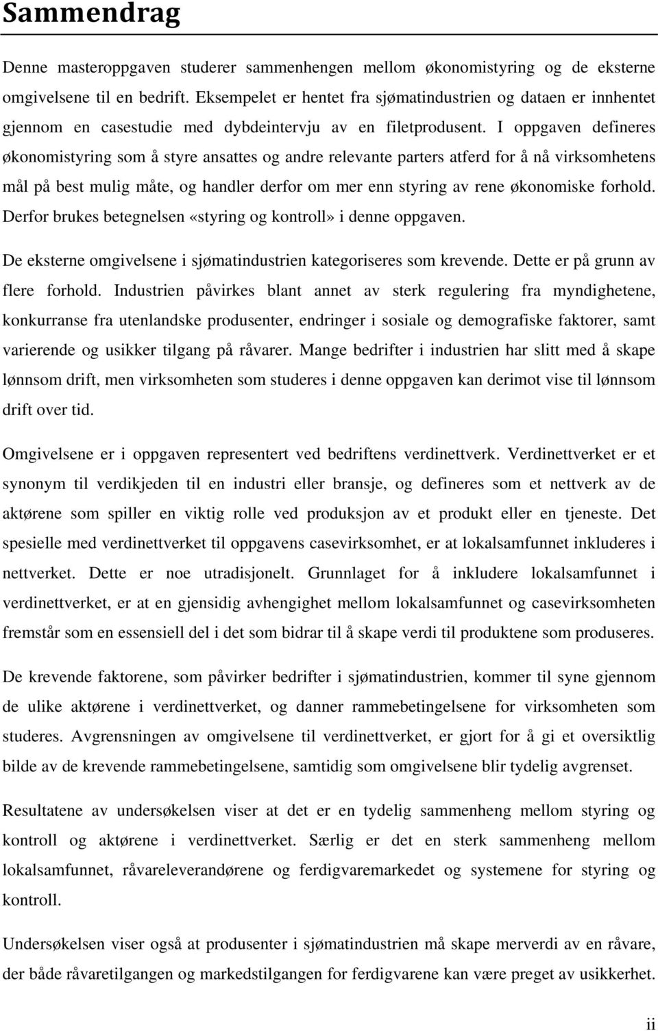 I oppgaven defineres økonomistyring som å styre ansattes og andre relevante parters atferd for å nå virksomhetens mål på best mulig måte, og handler derfor om mer enn styring av rene økonomiske