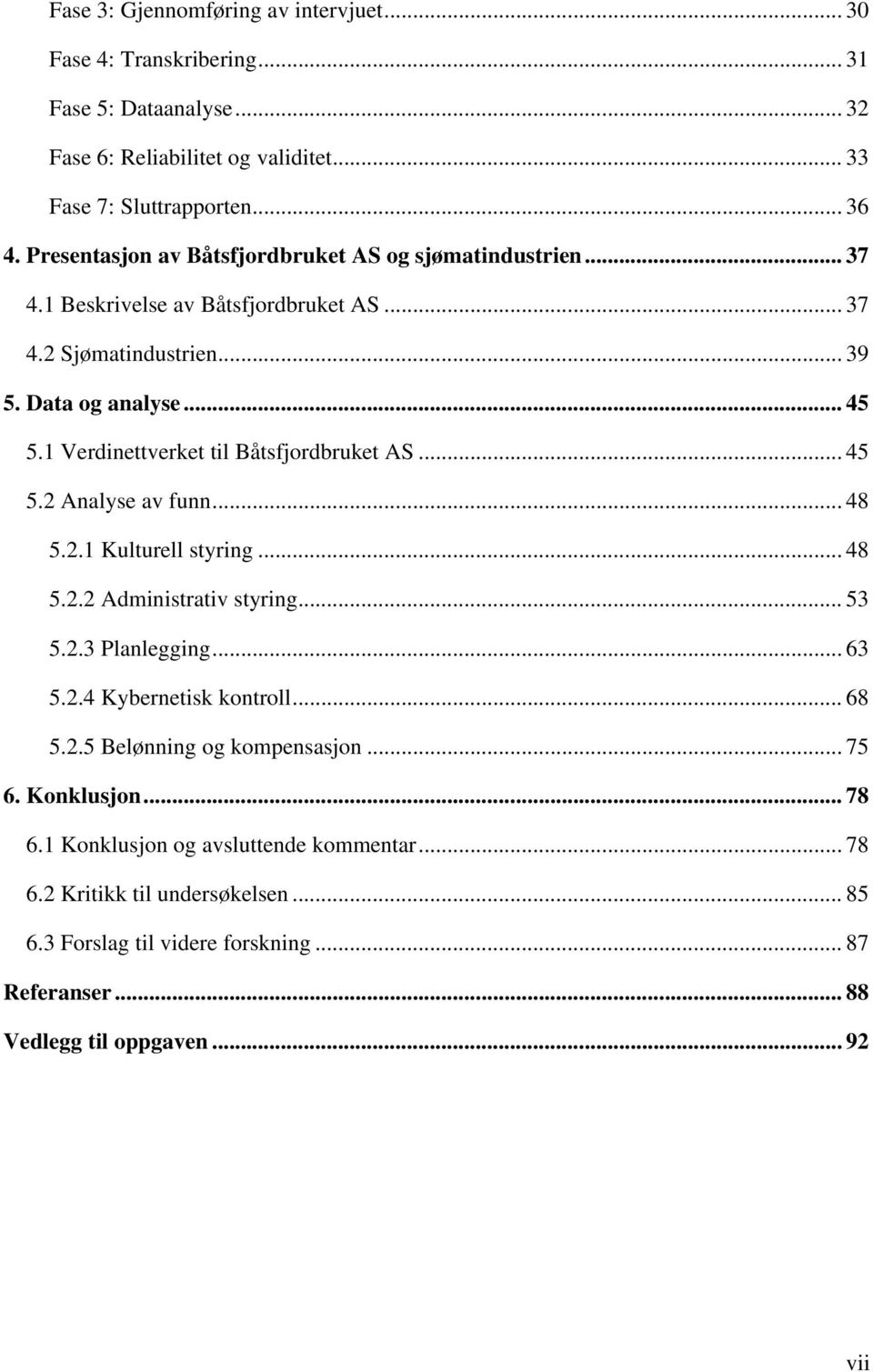 1 Verdinettverket til Båtsfjordbruket AS... 45 5.2 Analyse av funn... 48 5.2.1 Kulturell styring... 48 5.2.2 Administrativ styring... 53 5.2.3 Planlegging... 63 5.2.4 Kybernetisk kontroll.