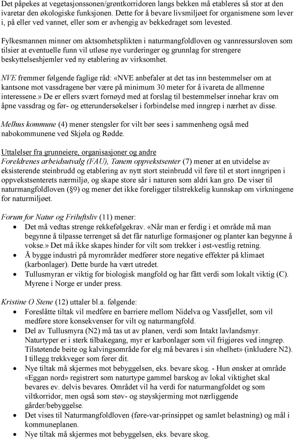 Fylkesmannen minner om aktsomhetsplikten i naturmangfoldloven og vannressursloven som tilsier at eventuelle funn vil utløse nye vurderinger og grunnlag for strengere beskyttelseshjemler ved ny