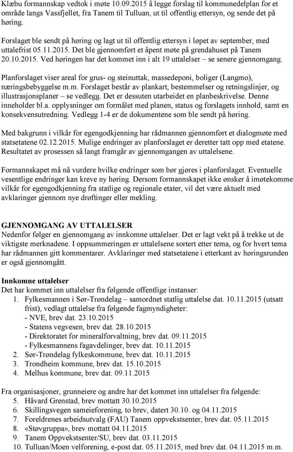 Planforslaget viser areal for grus- og steinuttak, massedeponi, boliger (Langmo), næringsbebyggelse m.m. Forslaget består av plankart, bestemmelser og retningslinjer, og illustrasjonsplaner se vedlegg.