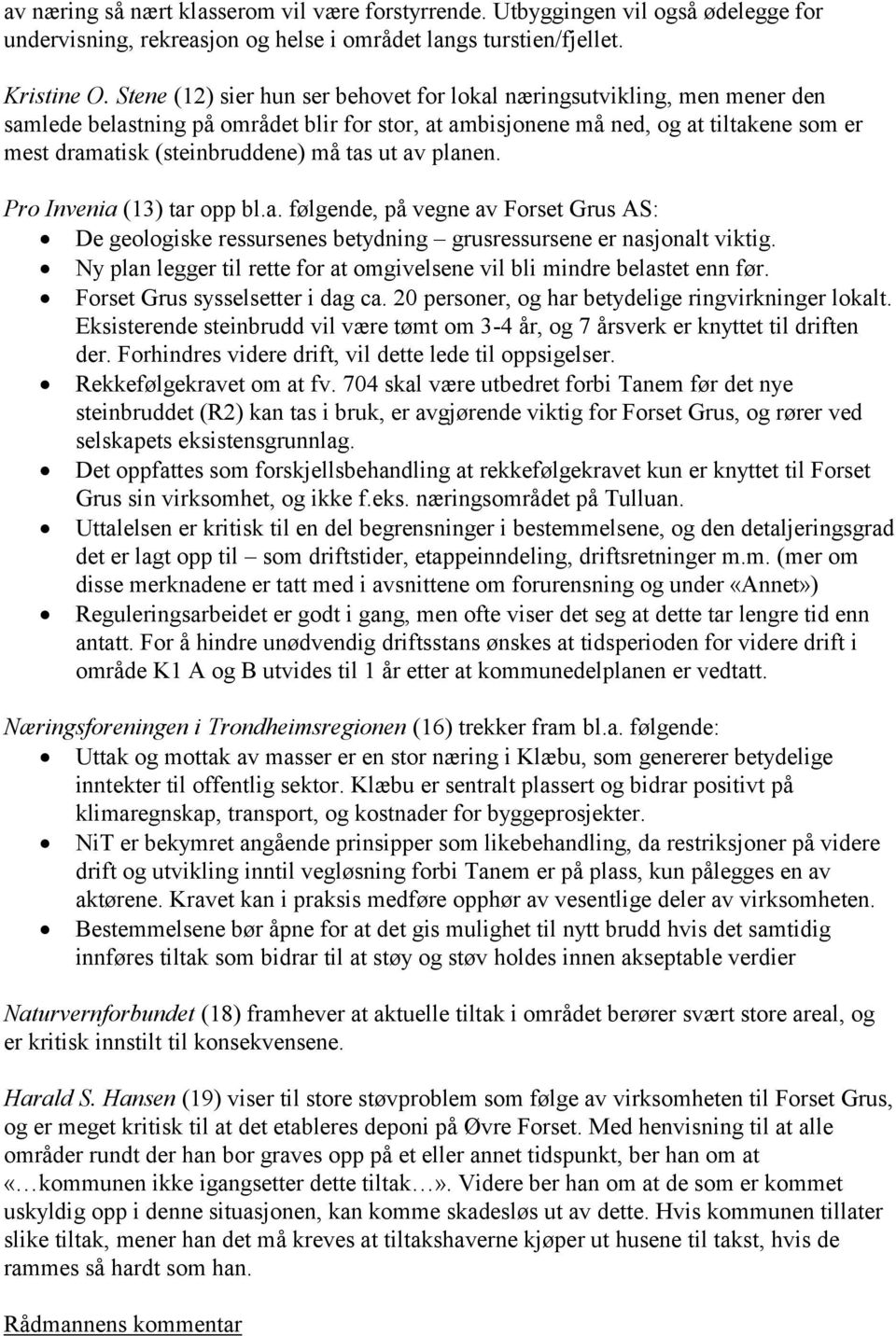 tas ut av planen. Pro Invenia (13) tar opp bl.a. følgende, på vegne av Forset Grus AS: De geologiske ressursenes betydning grusressursene er nasjonalt viktig.