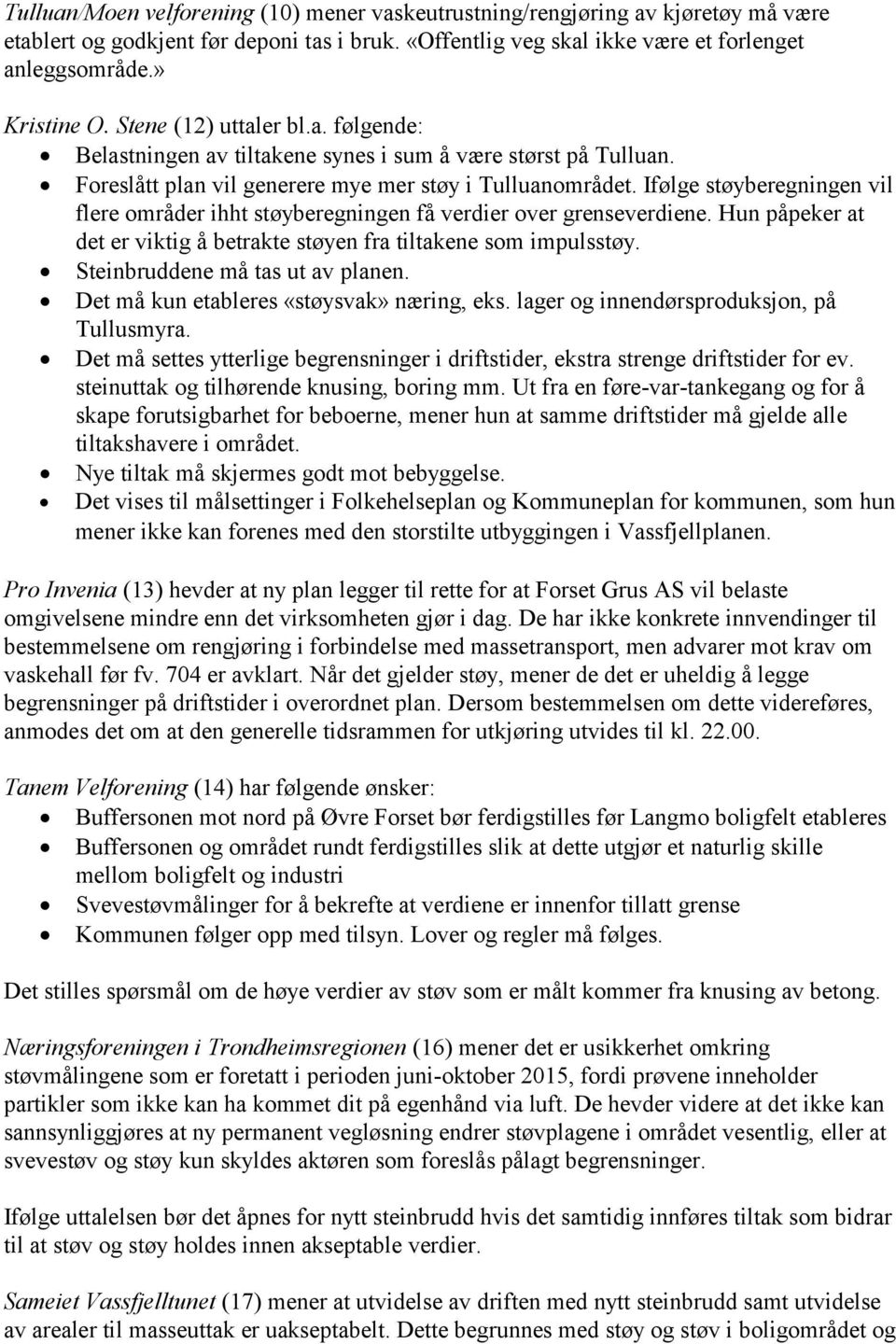 Ifølge støyberegningen vil flere områder ihht støyberegningen få verdier over grenseverdiene. Hun påpeker at det er viktig å betrakte støyen fra tiltakene som impulsstøy.