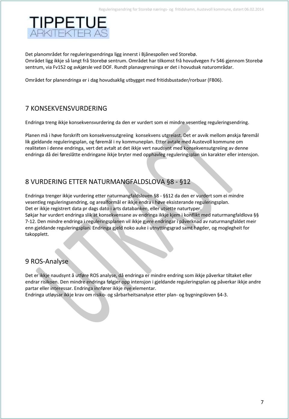 Rundt planavgrensinga er det i hovudsak naturområdar. Området for planendringa er i dag hovudsaklig utbygget med fritidsbustader/rorbuar (FB06).